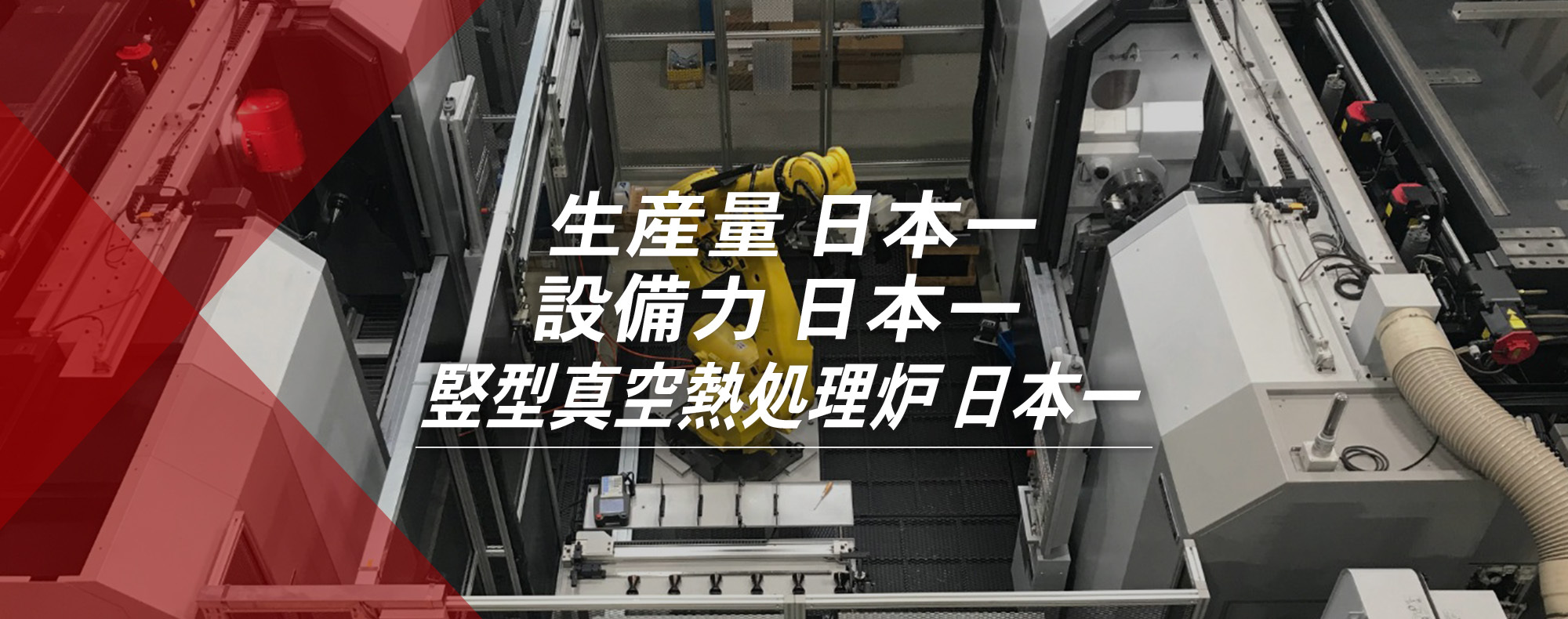 生産量　日本一、設備力　日本一、縦型真空熱処理炉　日本一